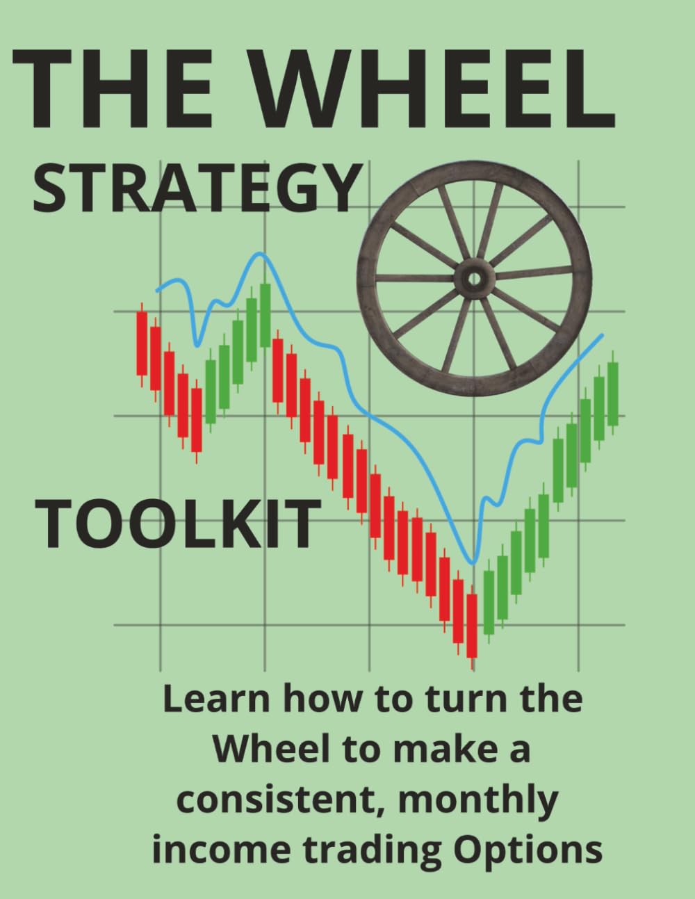 The Wheel Strategy Toolkit:: Learn how to turn the Wheel to make a consistent, monthly income trading Options