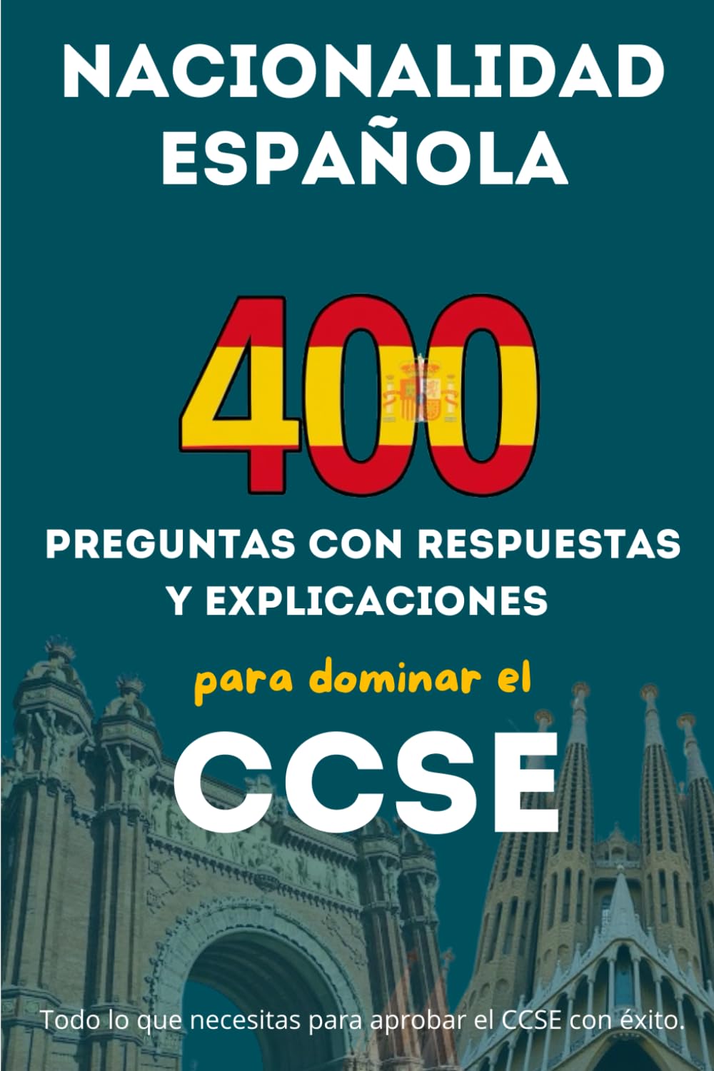 Preparación Completa CCSE, 400 Preguntas y Explicaciones para Obtener la Nacionalidad Española