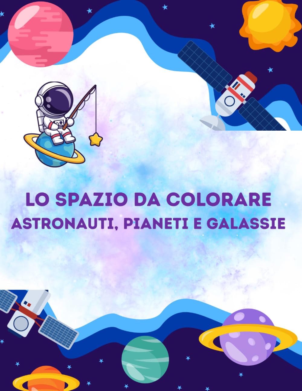 Lo Spazio da Colorare – Astronauti, Pianeti e Galassie: 100 fantastiche illustrazioni di astronauti, pianeti, razzi e galassie per tutte le età