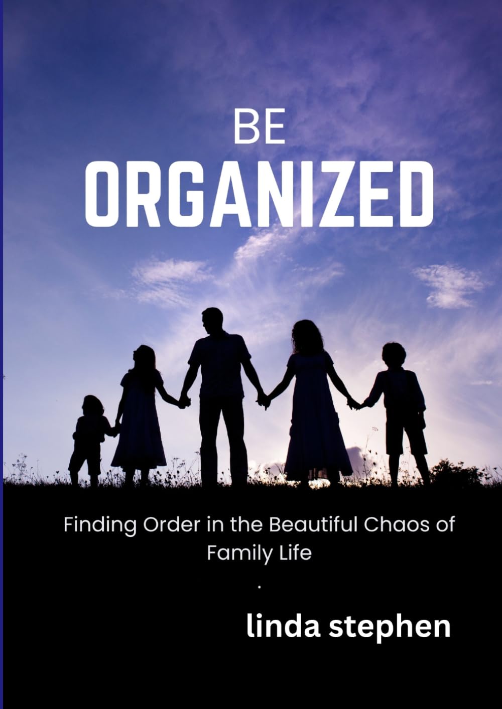 BE ORGANIZED: Finding order in the beautiful chaos of family life