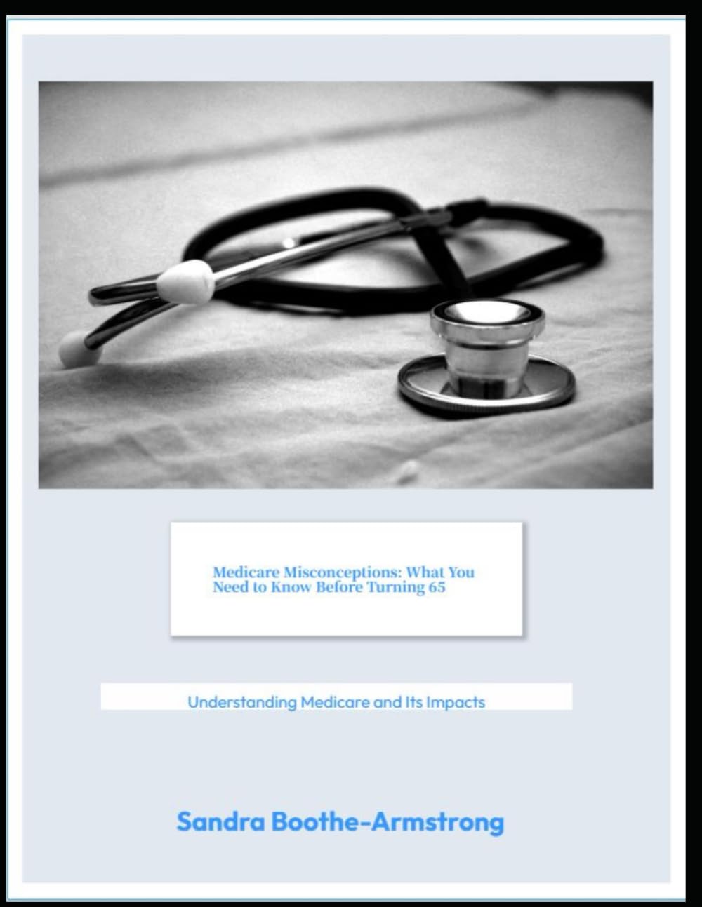 Medicare Misconceptions: What You Need to Know Before Turning 65: Understanding Medicare and Its Impacts