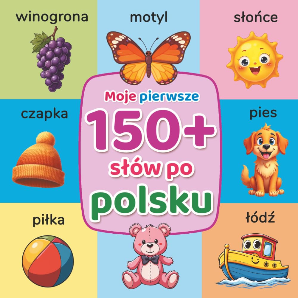 Moje pierwsze 150+ słów po polsku: Ilustrowana książka edukacyjna do wczesnej nauki języka polskiego dla dzieci i początkujących, z kolorowymi obrazkami i codziennym słownictwem