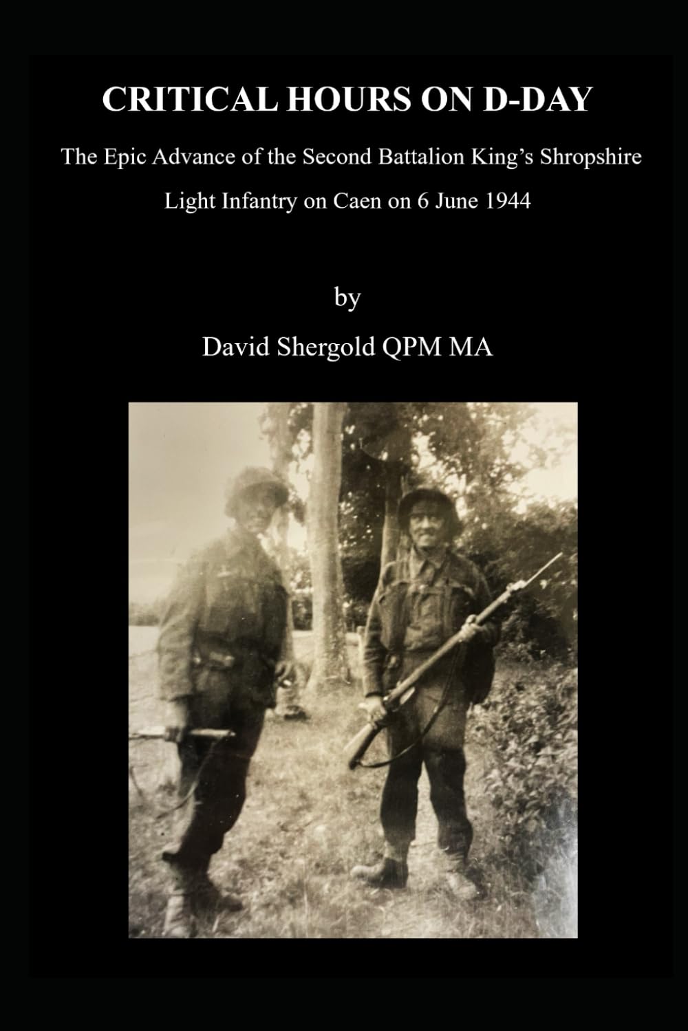 Critical Hours on D-Day: The Epic Advance of the Second Battalion King’s Shropshire Light Infantry on Caen on 6 June 1944