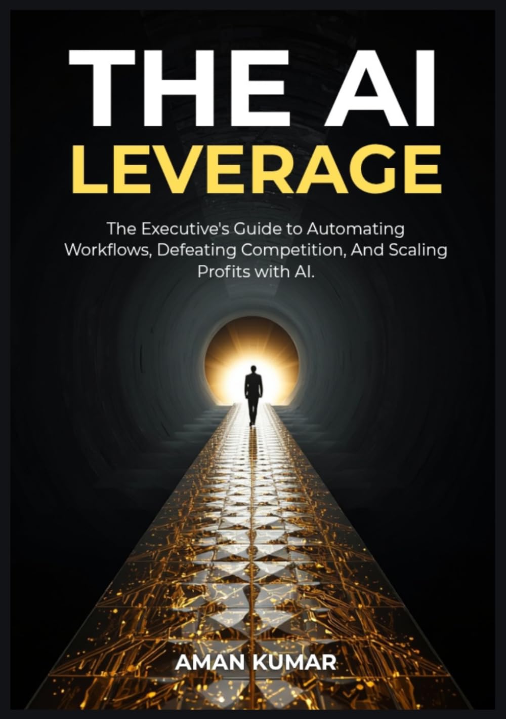The AI Leverage: The Executive's Guide to Automating Workflows, Defeating Competition, And Scaling Profits with AI