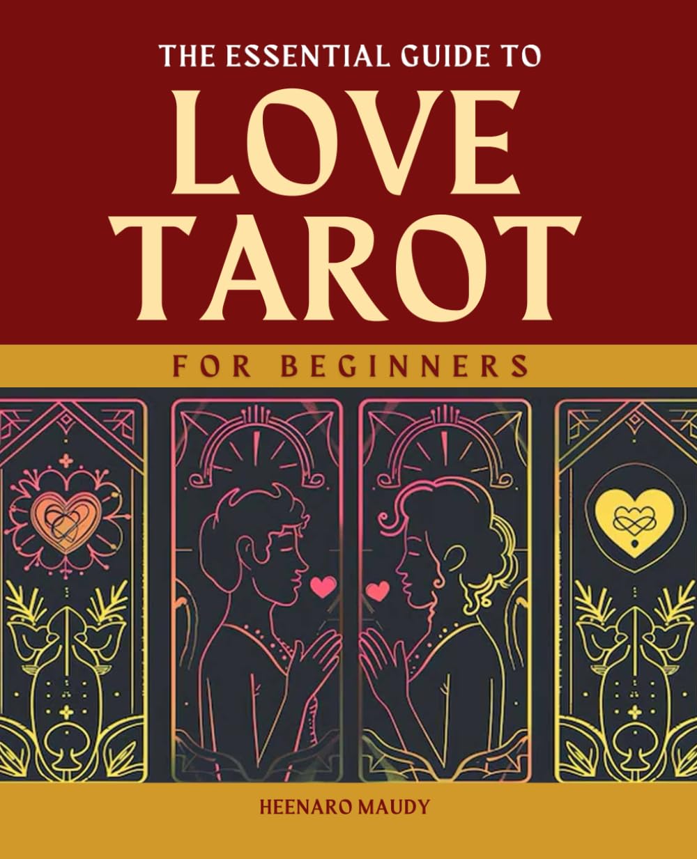 The Essential Guide to Love Tarot for Beginners: Discover Relationship Insights with Tarot and Uncover the Path to True Connection