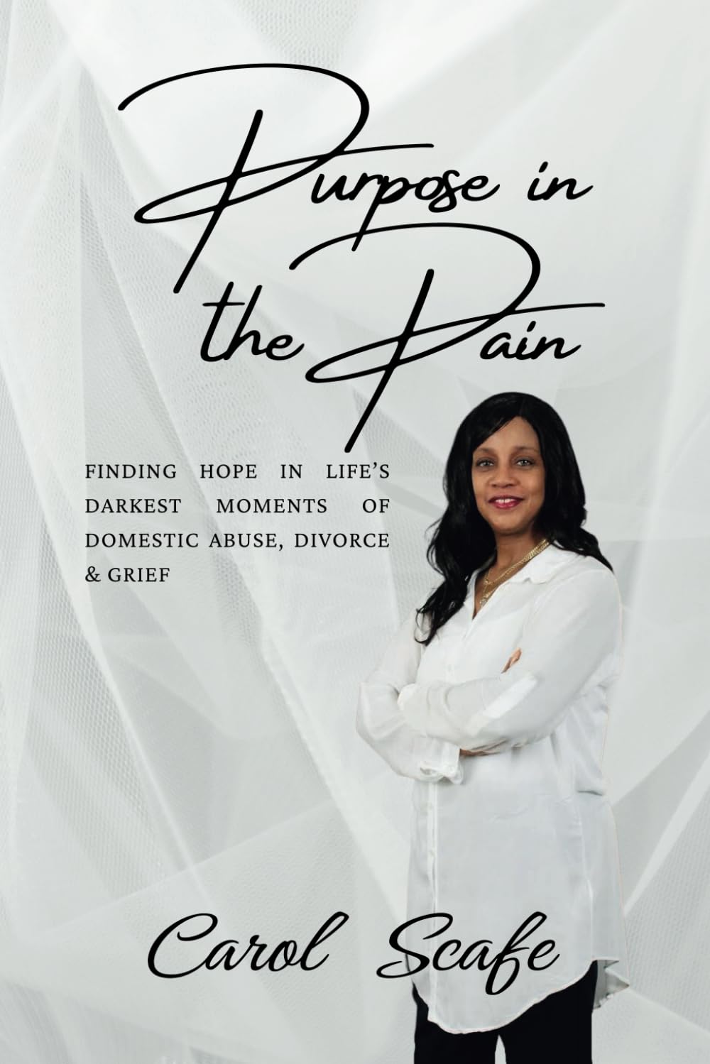 Purpose In The Pain: Finding Hope in Life’s Darkest Moments of Domestic Abuse, Divorce & Grief