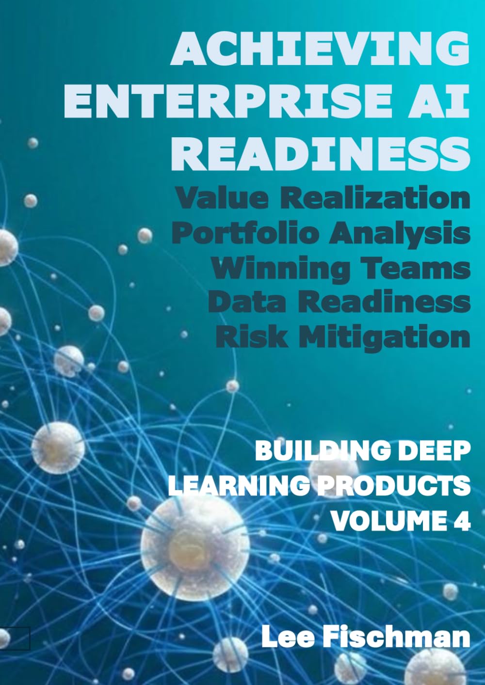 Achieving AI Enterprise Readiness: Building Deep Learning Products Volume 4