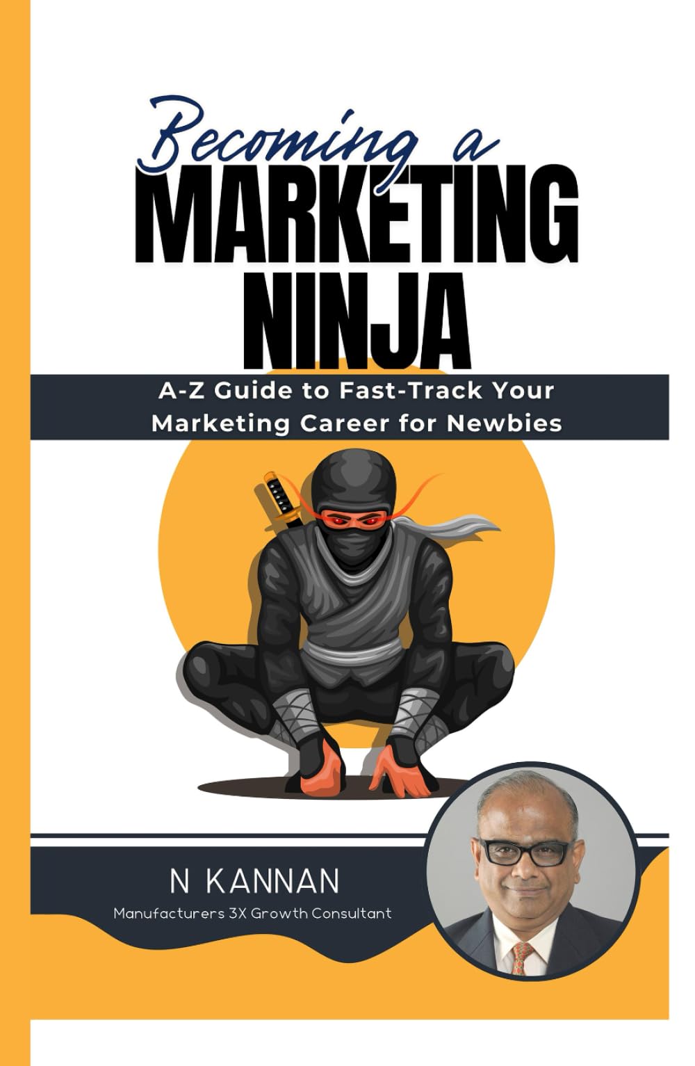 Becoming a MARKETING NINJA: A-Z Guide to Fast-Track Your Marketing Career for Newbies