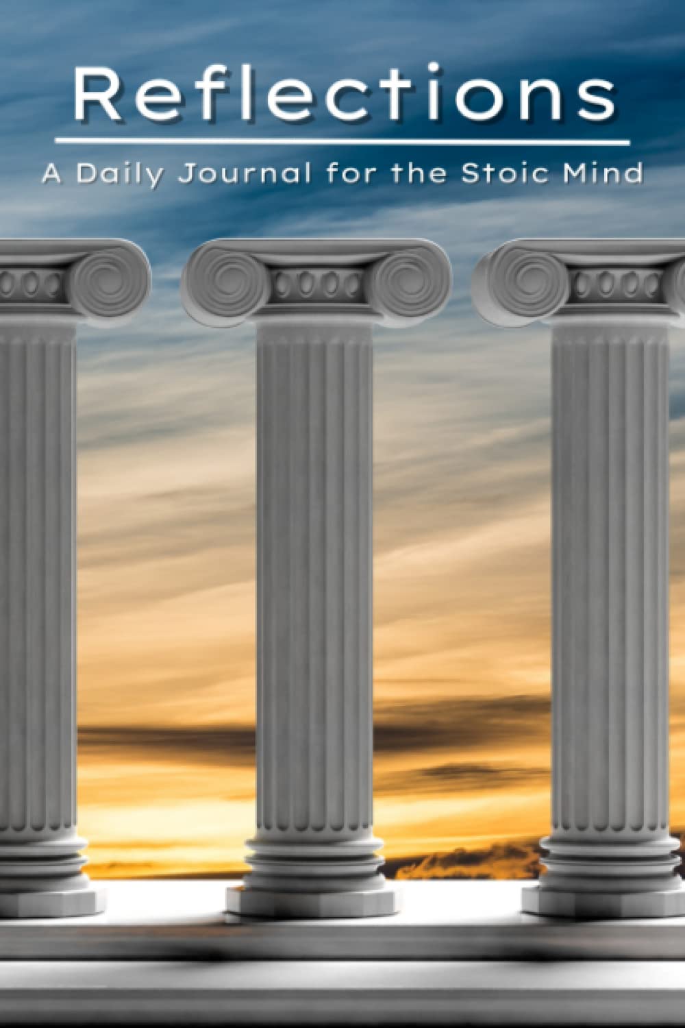 Reflections - A Daily Journal for the Stoic Mind: Daily Stoic Journal 2023 for Current and New Stoics, Soft Cover, Practice Gratitude and Introspection, 100 Pages of Stoic Journal Space