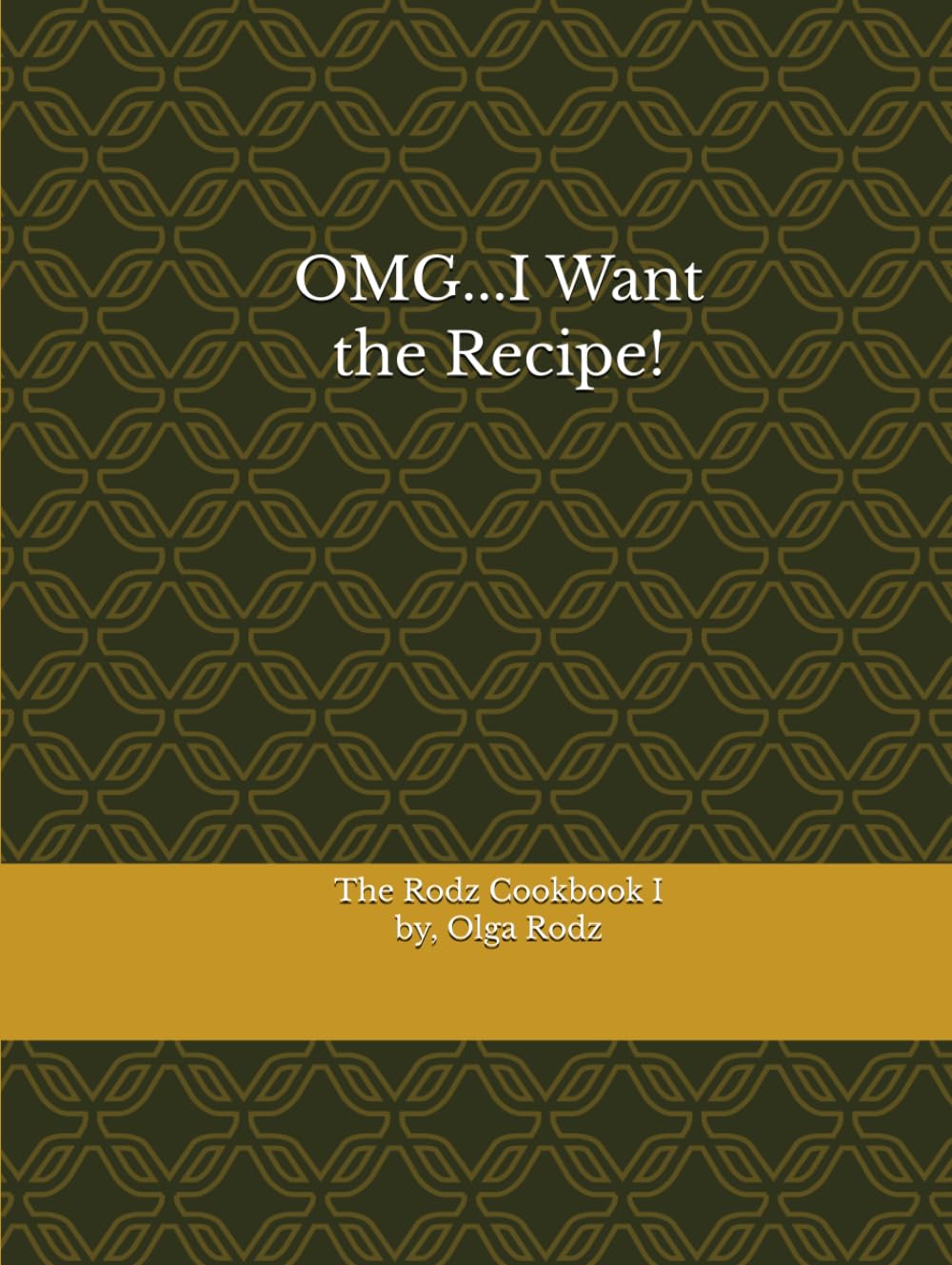OMG...I Want the Recipe!: The Rodz Cookbook I