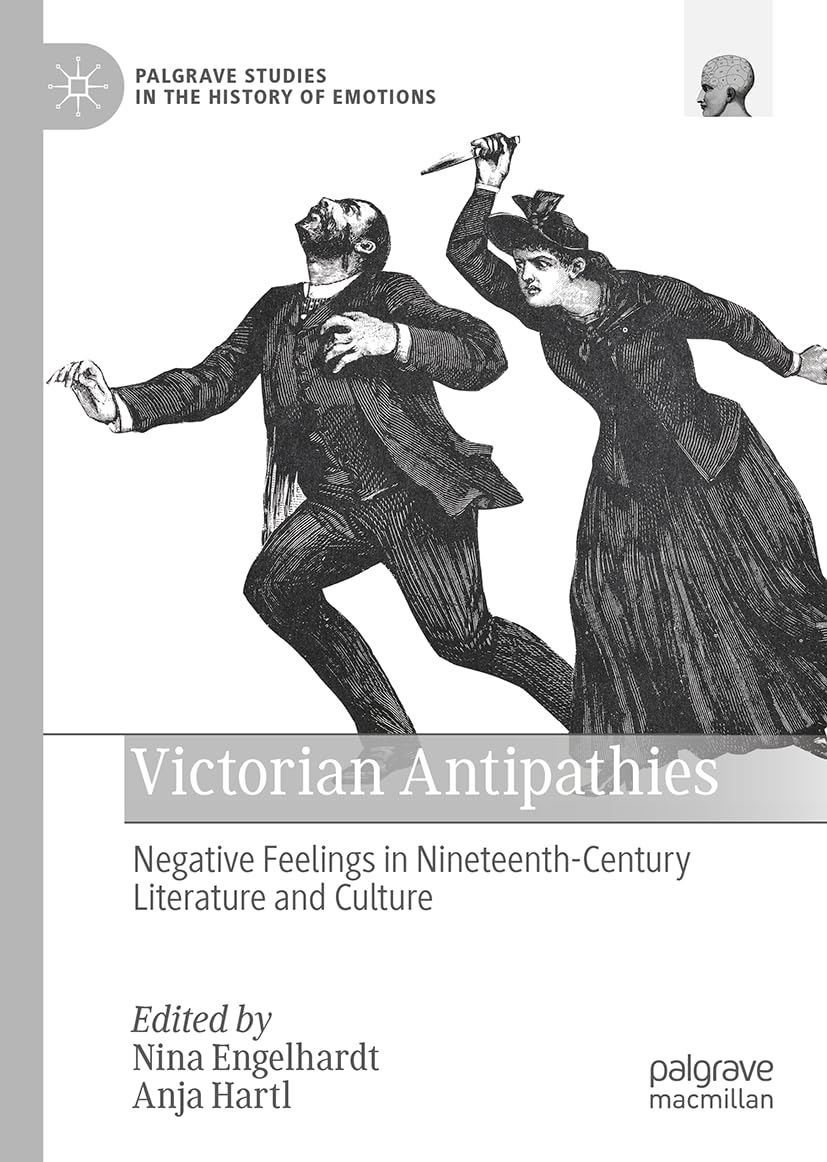 Victorian Antipathies: Negative Feelings in Nineteenth-Century Literature and Culture (Palgrave Studies in the History of Emotions)