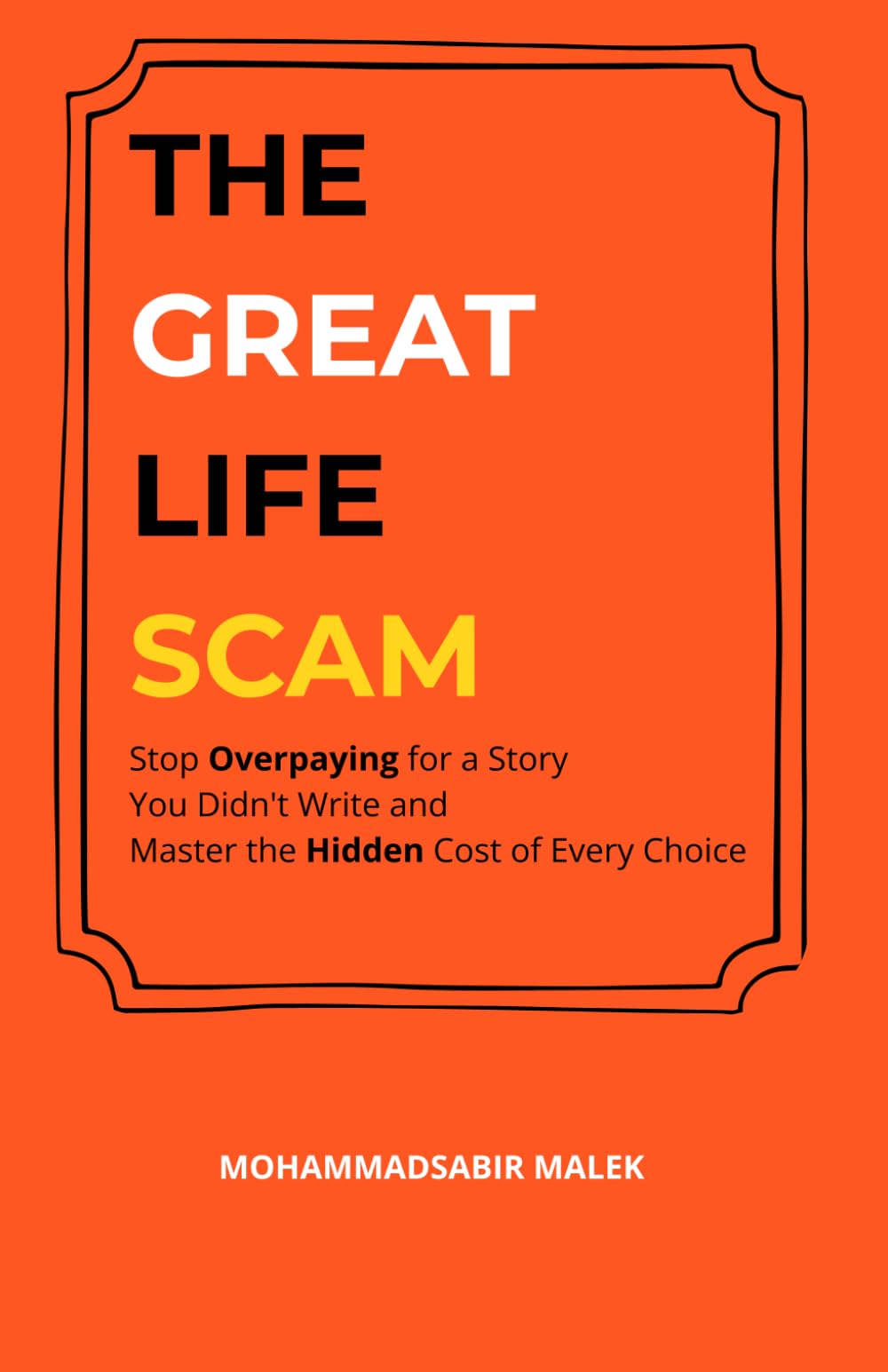 The Great Life Scam: Stop Overpaying for a Story You Didn't Write and Master the Hidden Cost of Every Choice