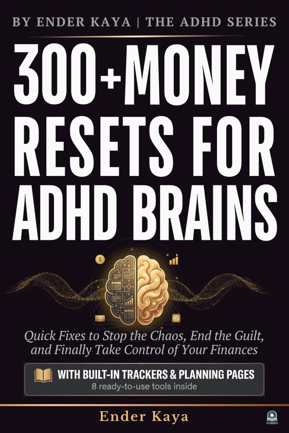 300+ Money Resets For ADHD Brains: Quick Fixes to Stop the Chaos, End the Guilt, and Finally Take Control of Your Finances (BY ENDER KAYA ⎮ THE ADHD SERIES)