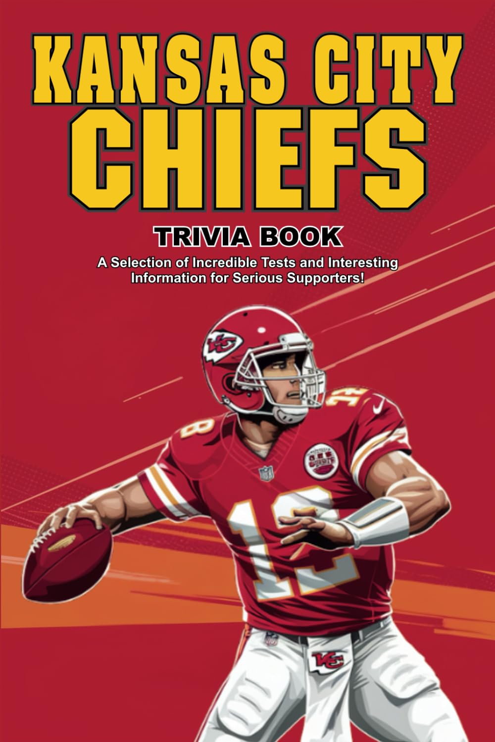 Kansas City Chiefs Trivia Book: A Selection of Incredible Tests and Interesting Information for Serious Supporters!