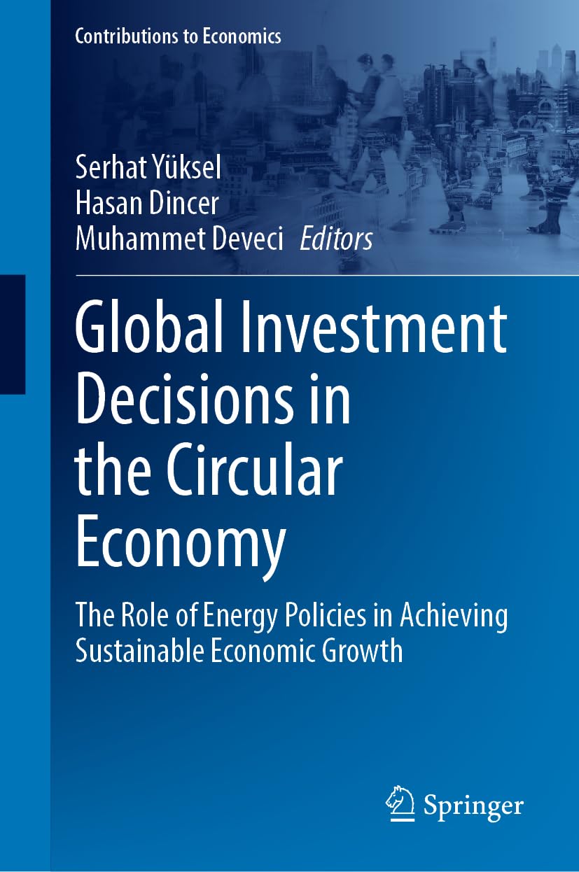 Global Investment Decisions in the Circular Economy: The Role of Energy Policies in Achieving Sustainable Economic Growth (Contributions to Economics)