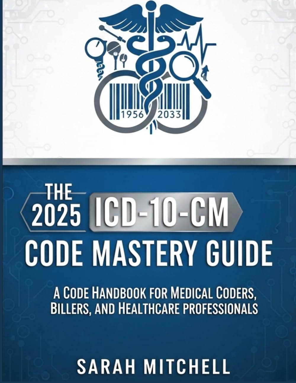 The 2025 ICD-10-CM Code Mastery Guide: A Code Handbook for Medical Coders, Billers, and Healthcare Professionals