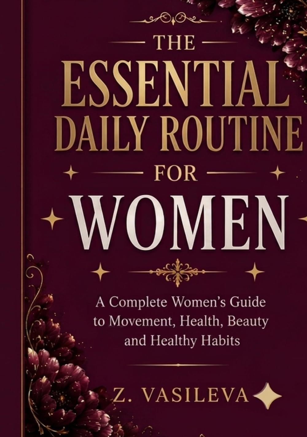 THE ESSENTIAL DAILY ROUTINE FOR WOMEN: A Complete Women's Guide to Movement, Health, Beauty and Healthy Habits