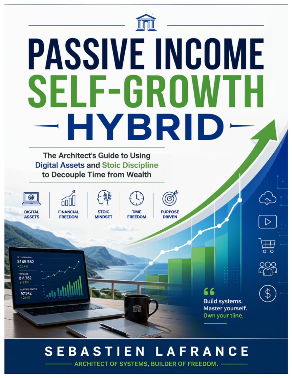 Passive Income Self-Growth Hybrid: The Architect's Guide to Using Digital Assets and Stoic Discipline to Decouple Time from Wealth