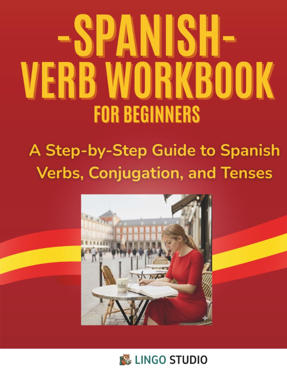 Spanish Verb Workbook for Beginners: A Step-by-Step Guide to Spanish Verbs, Conjugation, and Tenses (Lingo Studio Spanish Learning Series)