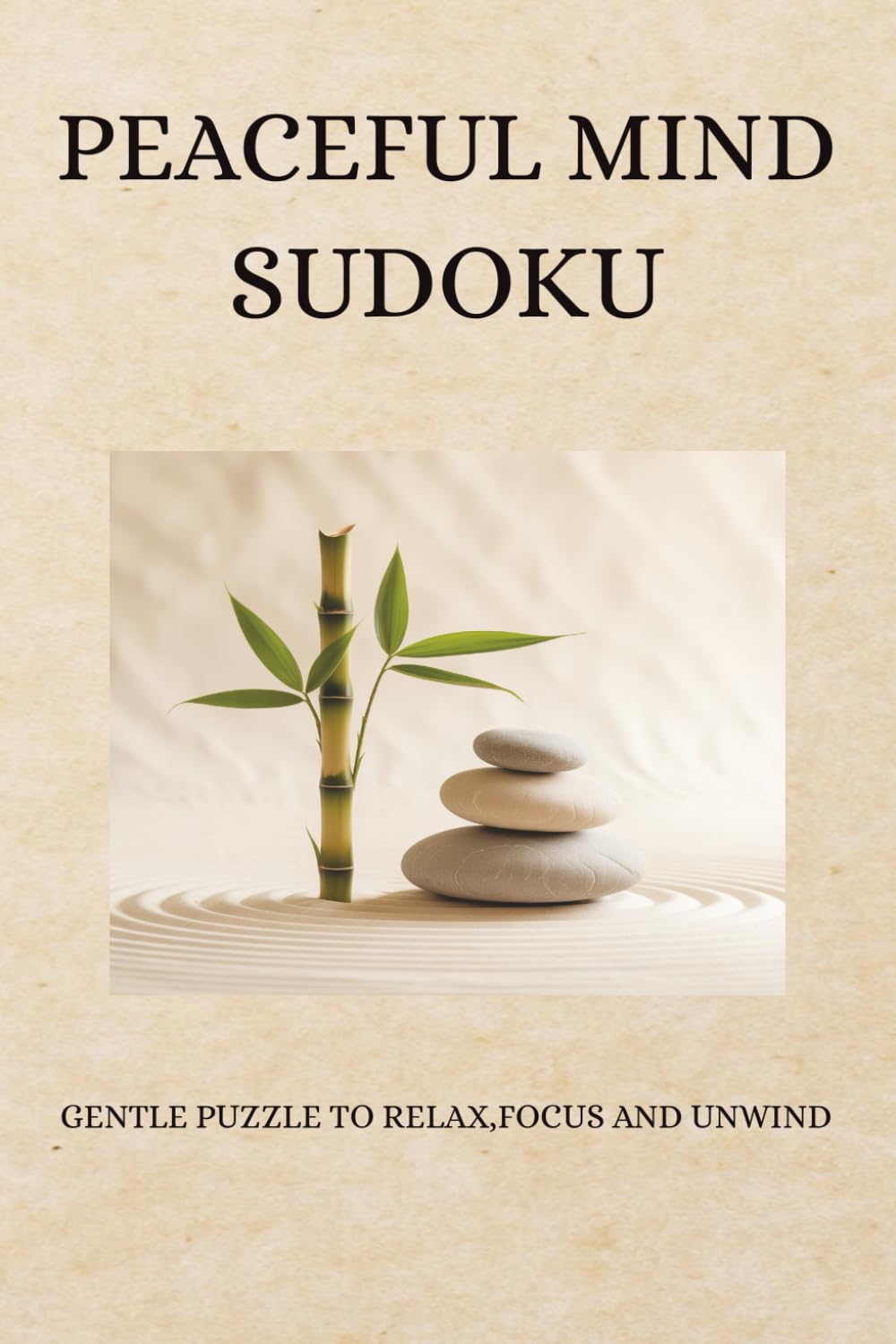 Peaceful Mind Sudoku Puzzle Book: Sudoku Puzzles For Peaceful Mind | Gentle Puzzles To Relax, Focus, And Unwind | 6x9 Inches, 110 Pages | 50+ Puzzles | Solutions Included