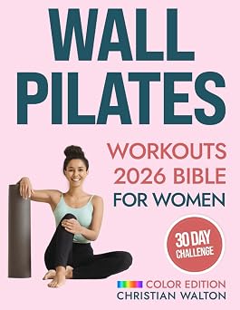 Wall Pilates Workouts Bible for Women The Complete 30-Day Body Sculpting Challenge to Tone Your Glutes, Abs & Back with Illustrated Full-Body Exercise Routines | Flexibility, Strength and Balance
