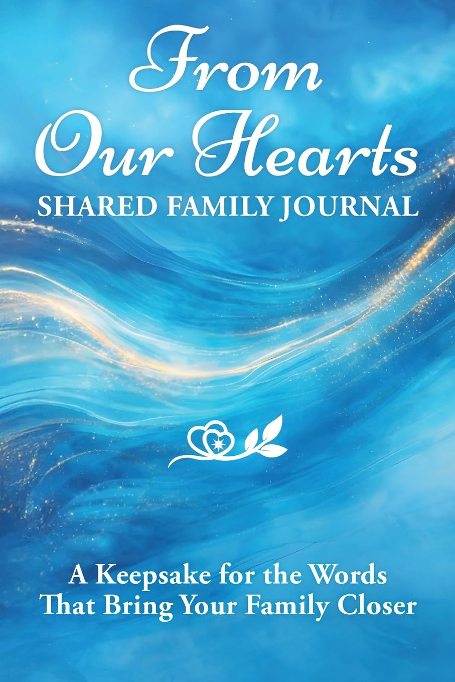 From Our Hearts: Shared Family Journal: A Keepsake for the Words That Bring Your Family Closer (From My Heart to Yours)
