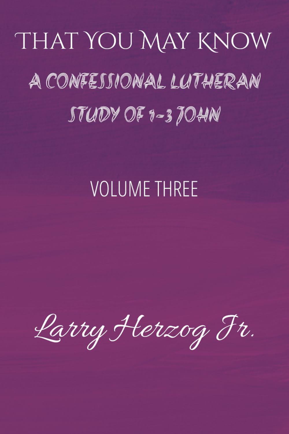 That You May Know: A Confessional Lutheran Study of 1-3 John (Letters to the Church Under Pressure: Confessional Lutheran Bible Studies)