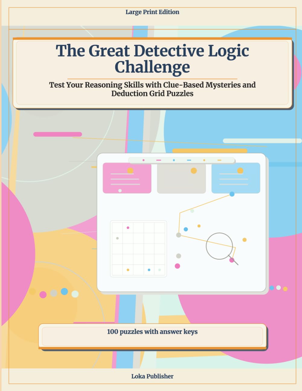 The Great Detective Logic Challenge: Test Your Reasoning Skills with Clue-Based Mysteries and Deduction Grid Puzzles