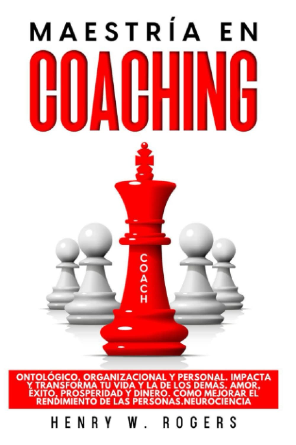 Maestría en Coaching. Ontológico, Organizacional y Personal. Impacta y Transforma Tu Vida y La De Los Demás. Amor, Éxito, Prosperidad Y Dinero. Como Mejorar El Rendimiento De Las Personas.Neurociencia