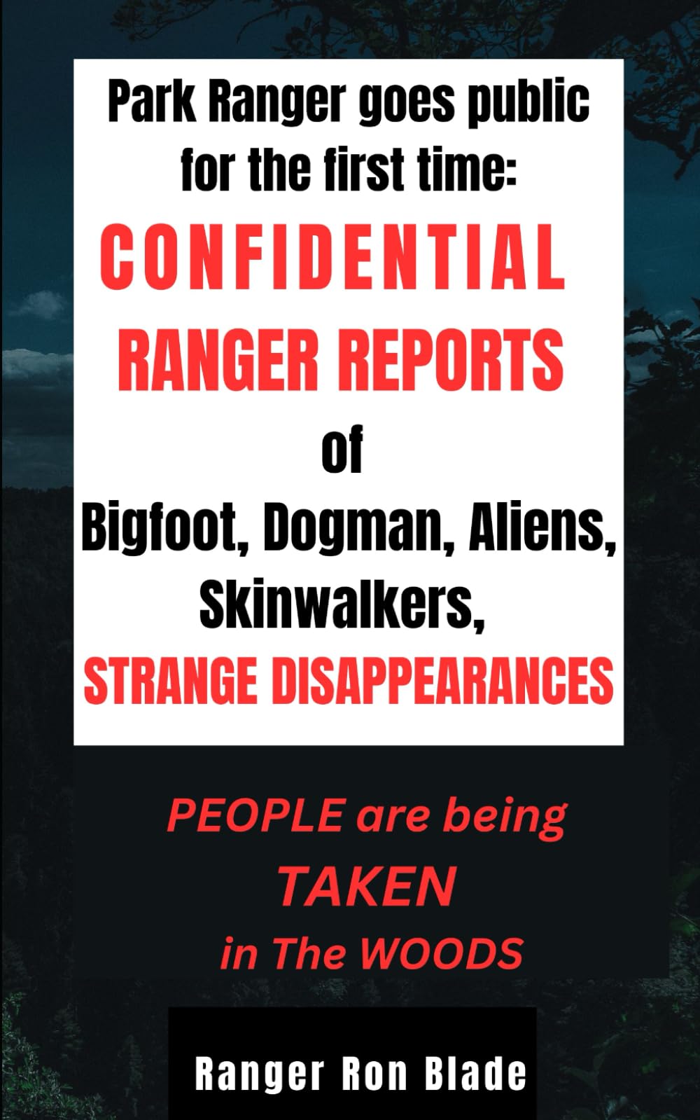 People are being Taken in the Woods: Park Ranger Goes Public for the First Time: CONFIDENTIAL Park Ranger Accounts of Bigfoot, Dogman, Aliens, Skinwalkers, and many Missing People