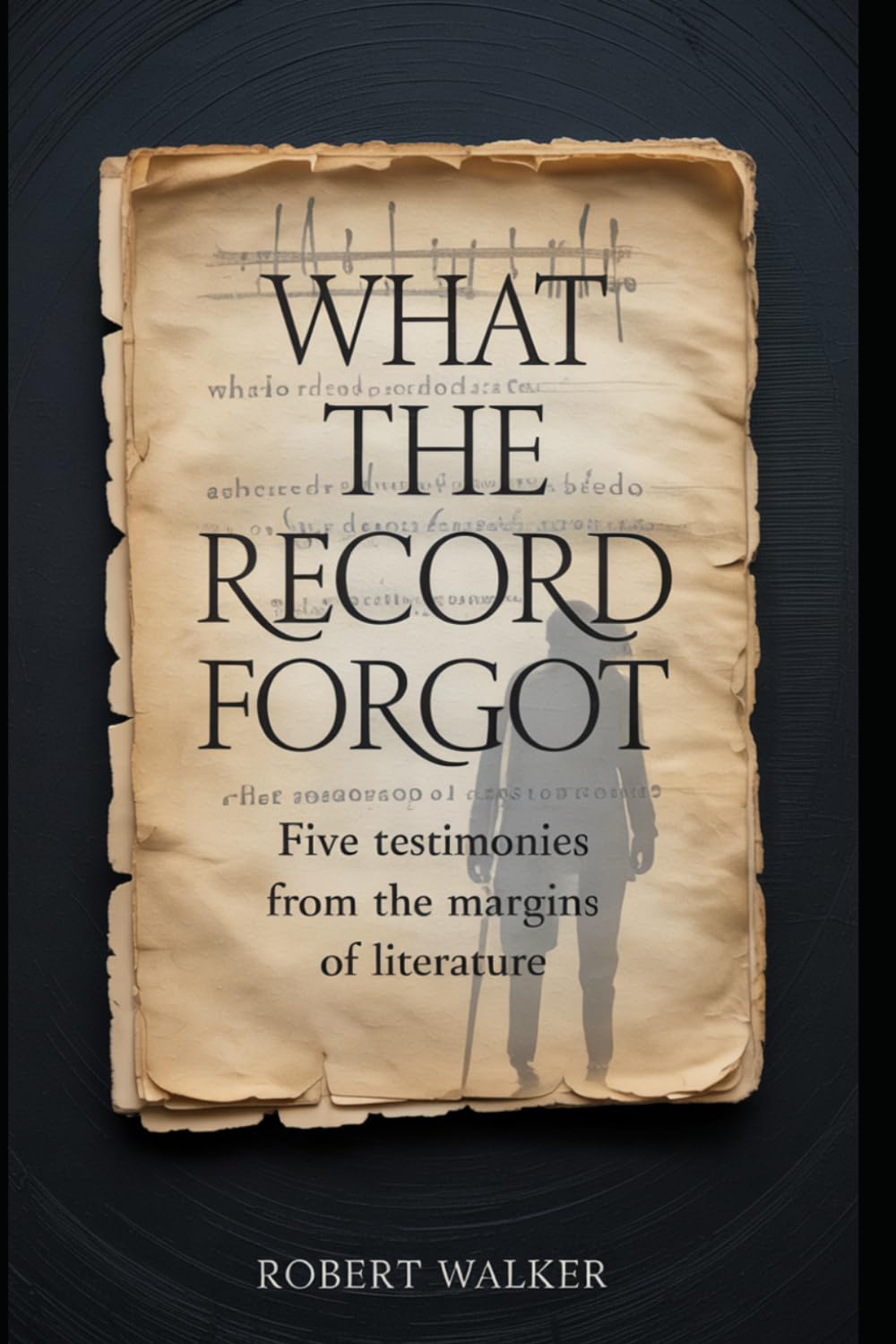 WHAT THE RECORD FORGOT: Five Testimonies from the Margins of Literature
