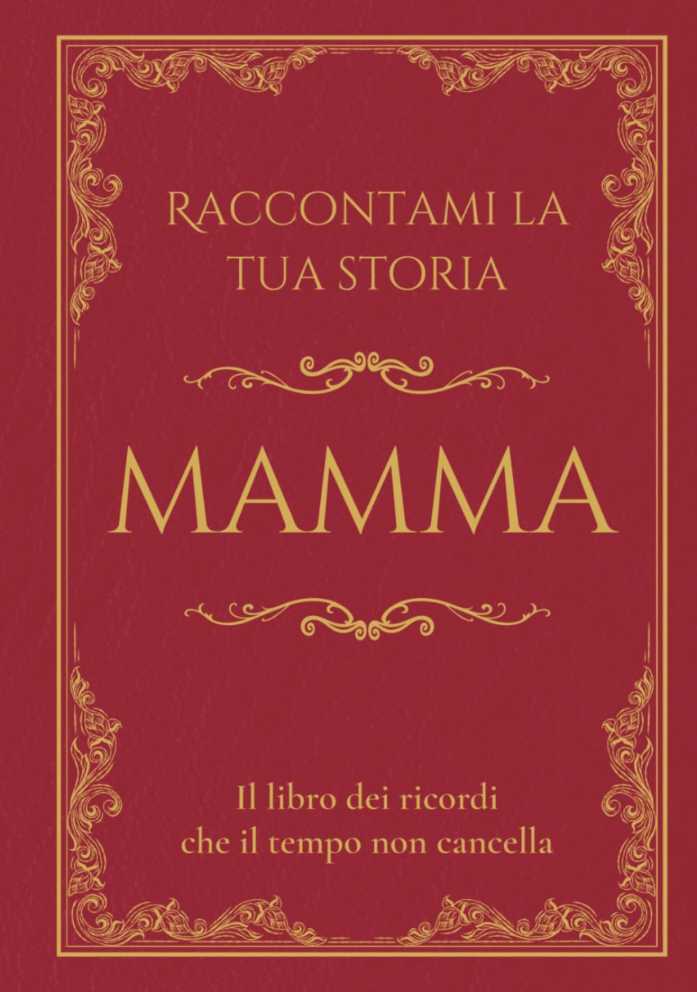 Raccontami la tua storia Mamma: Il libro dei ricordi che il tempo non cancella. Domande guidate per raccontare la vita e i ricordi di una madre. (RADICI - Storie di Famiglia)
