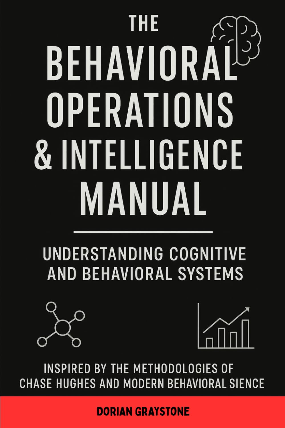 The Behavioral Operations & Intelligence Manual: Understanding Cognitive and Behavioral Systems: Inspired by the Methodologies of Chase Hughes and Modern Behavioral Science