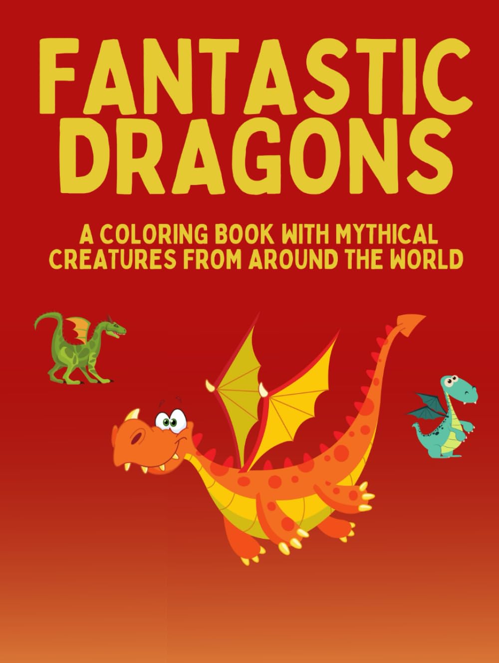 FANTASTIC DRAGONS: A coloring book with mythical creatures from around the world