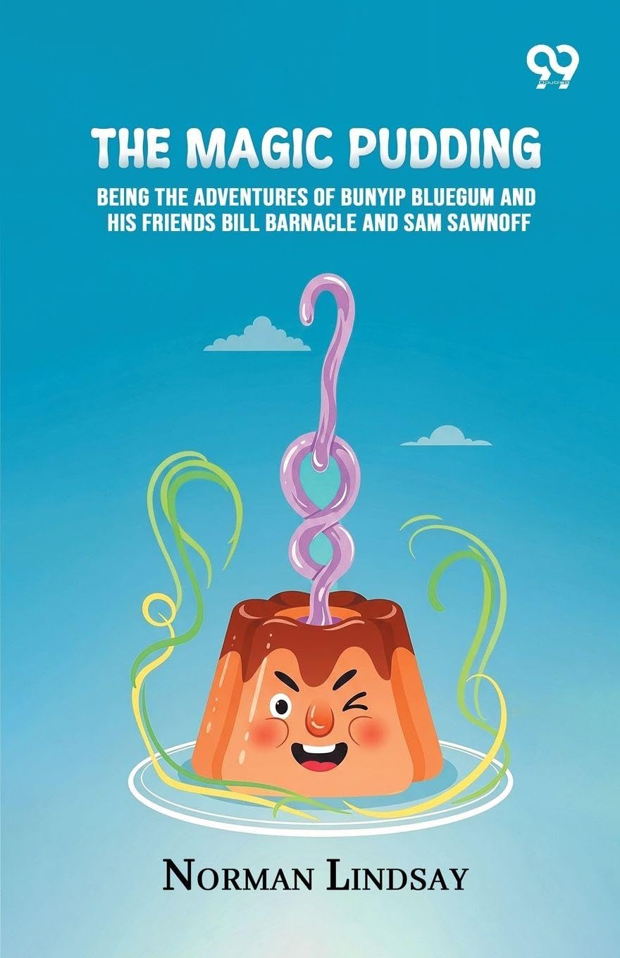 The Magic Pudding: Being The Adventures Of Bunyip Bluegum And His Friends Bill Barnacle And Sam Sawnoff
