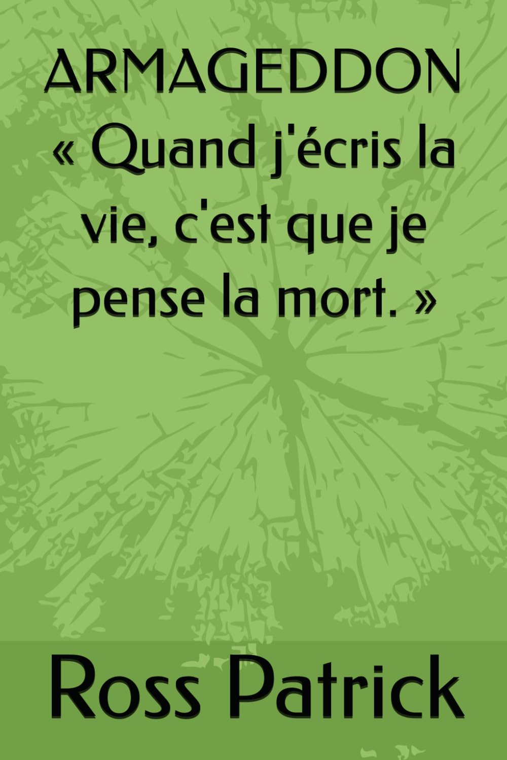 ARMAGEDDON « Quand j'écris la vie, c'est que je pense la mort. »