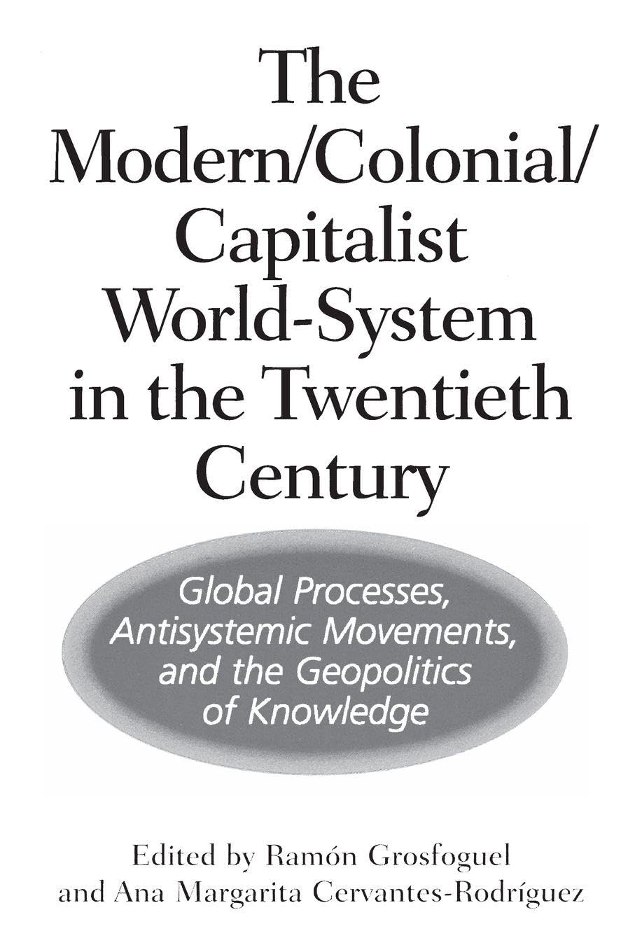The Modern/Colonial/Capitalist World-System in the Twentieth Century: Global Processes, Antisystemic Movements, and the Geopolitics of Knowledge
