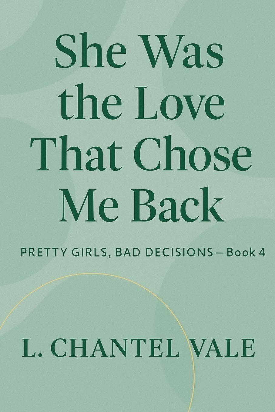 She Was The Love That Chose Me Back: 4 (Pretty Girls, Bad Decisions)