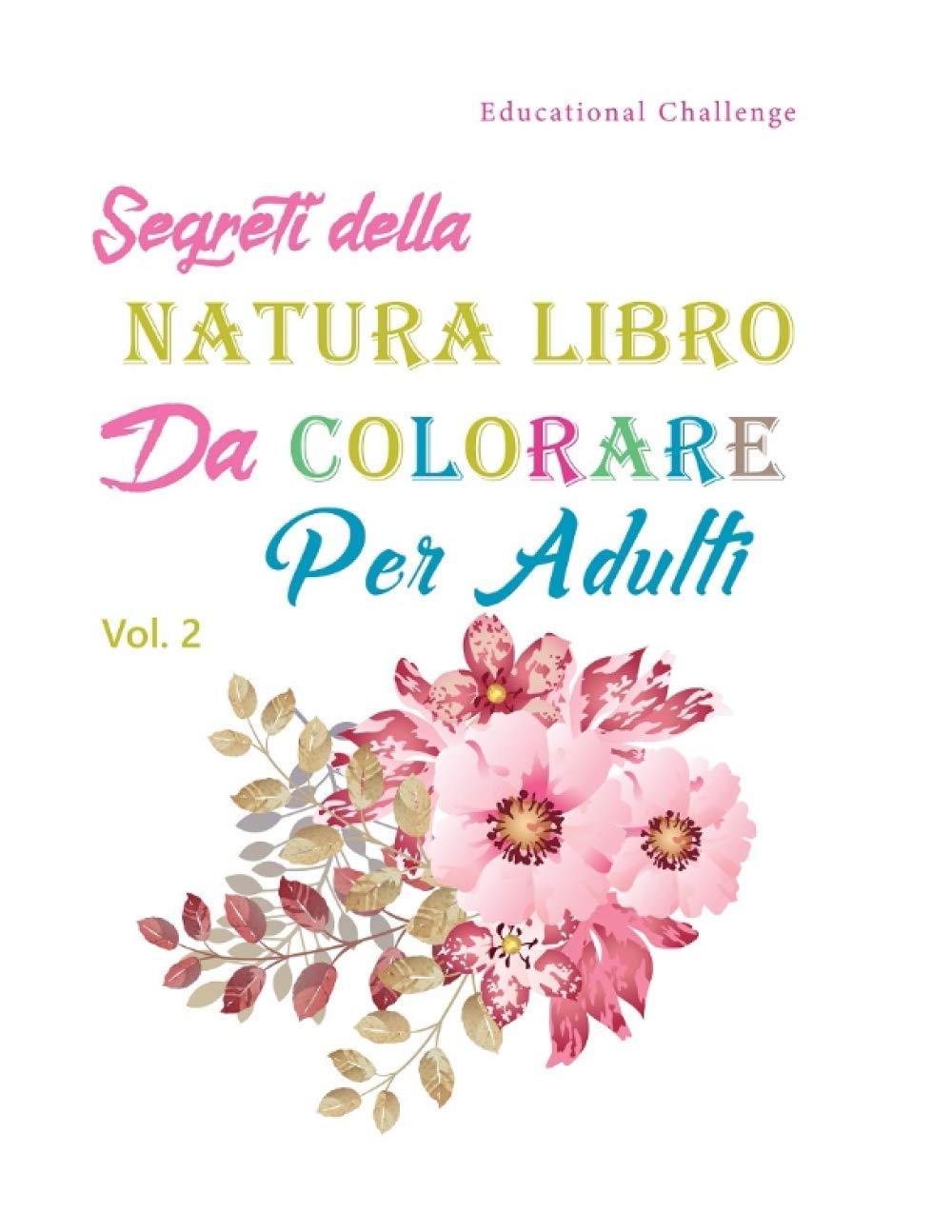 Segreti della Natura Libro da Colorare per Adulti: Libro antistress da colorare con disegni rilassanti | Fantastici Animali Art Therapy - Volume 2 (Attività rilassanti per adulti) (Italian Edition)