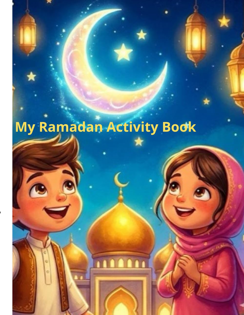 My Ramadan Activity Book: Fun Coloring Pages, Mazes, and Islamic Activities for Muslim Kids (Ages 4-8)
