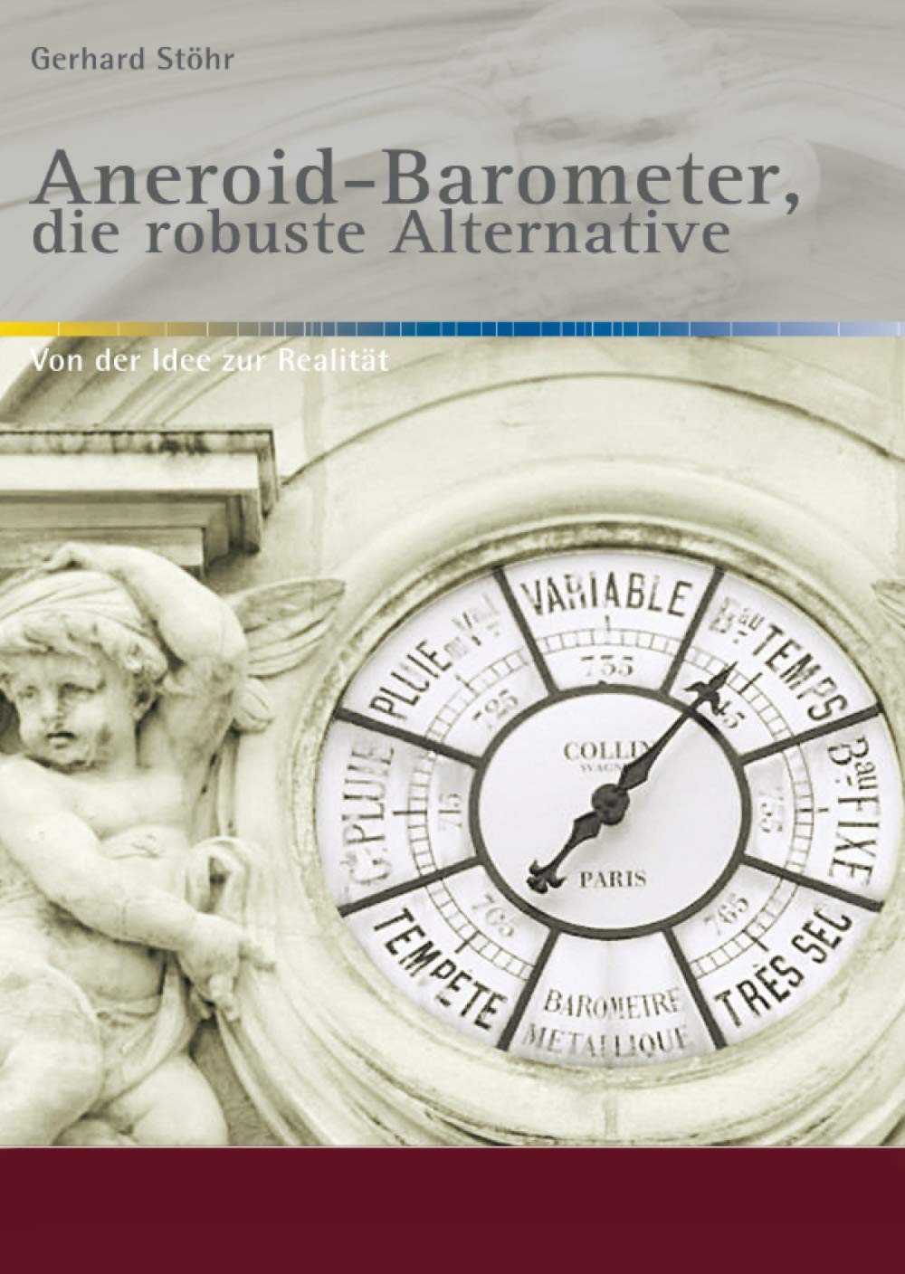 Aneroid-Barometer, die robuste Alternative: Von der Idee zur Realität / 2. nahezu unveränderte Ausgabe (Alte Metereologische Instrumente und deren Entwicklungen)