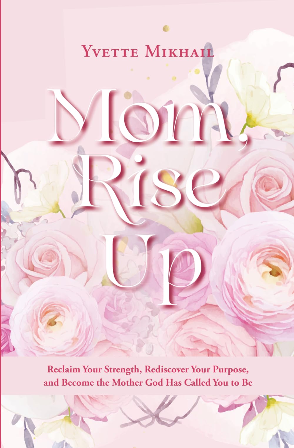 Mom, Rise Up: Reclaim Your Strength, Rediscover Your Purpose, and Become the Mother God has Called You to Be