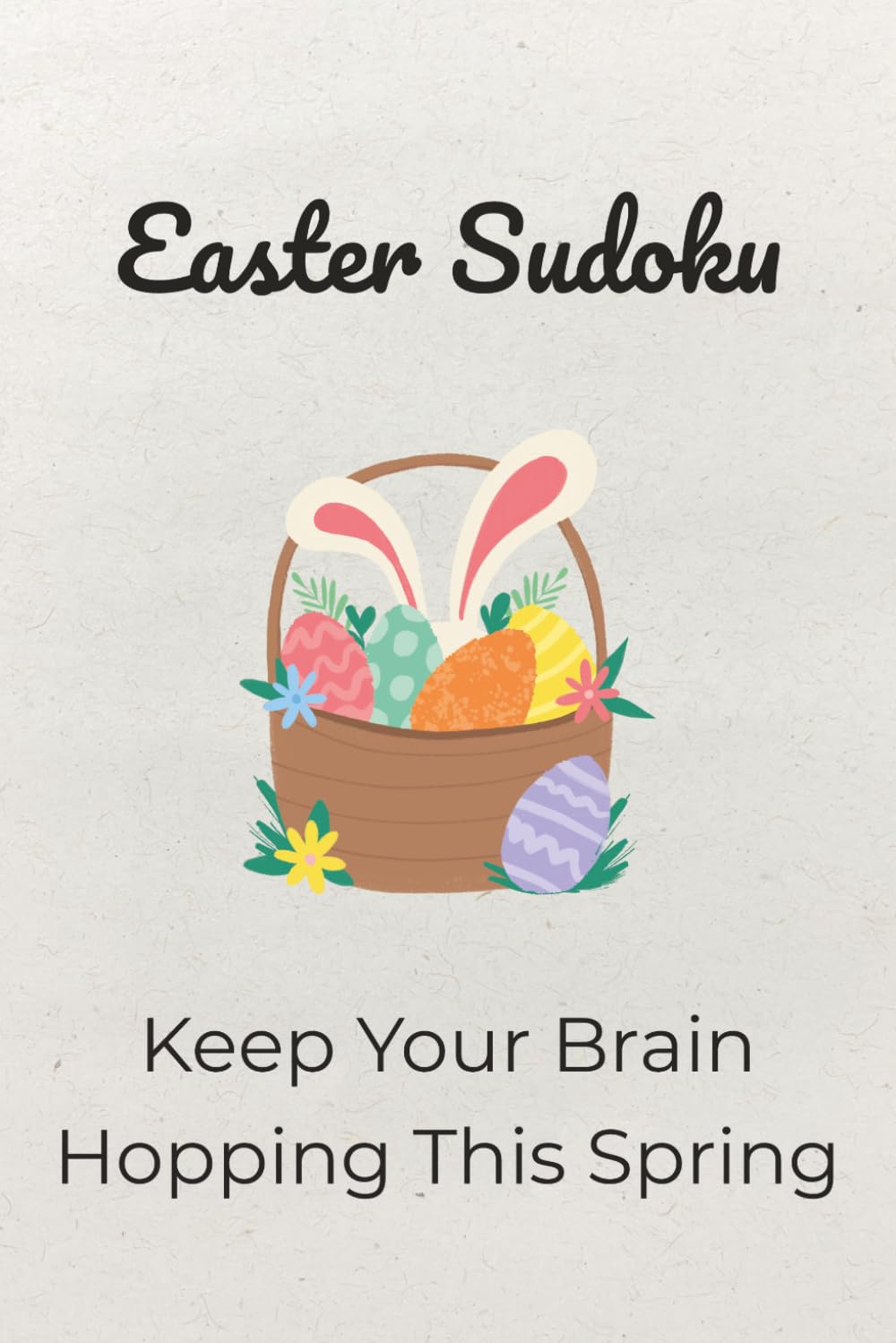 Easter Sudoku: Sudoku Puzzles For Easter | Keep Your Brain Hopping This Spring | 6x9 Inches, 110 Pages | 50+ Puzzles | Solutions Included