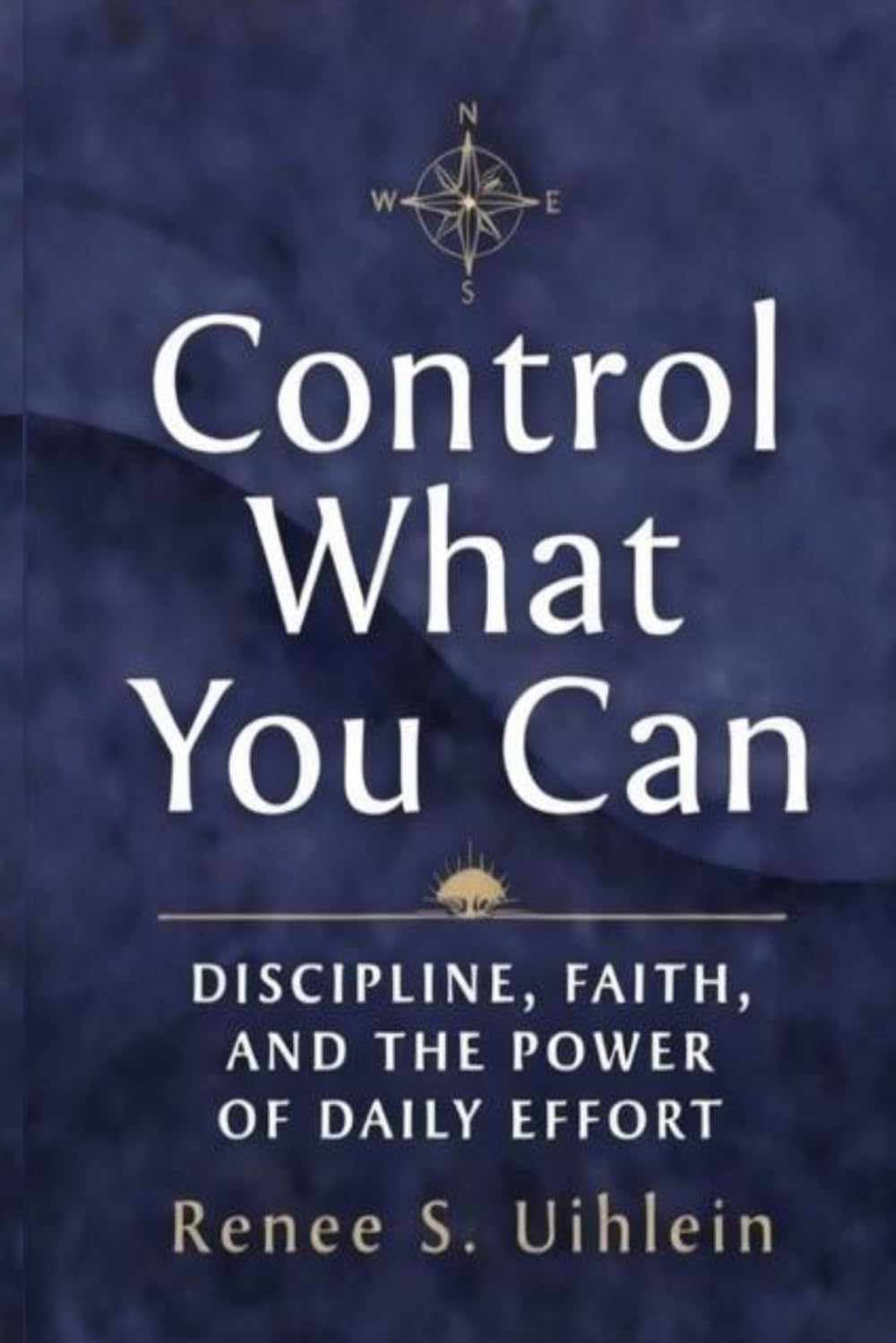 Control What You Can: Discipline, Faith, and the Power of Daily Effort (Control What You Can: A Guided Journey to Build Discipline, Strengthen Faith, and Create Lasting Habits)