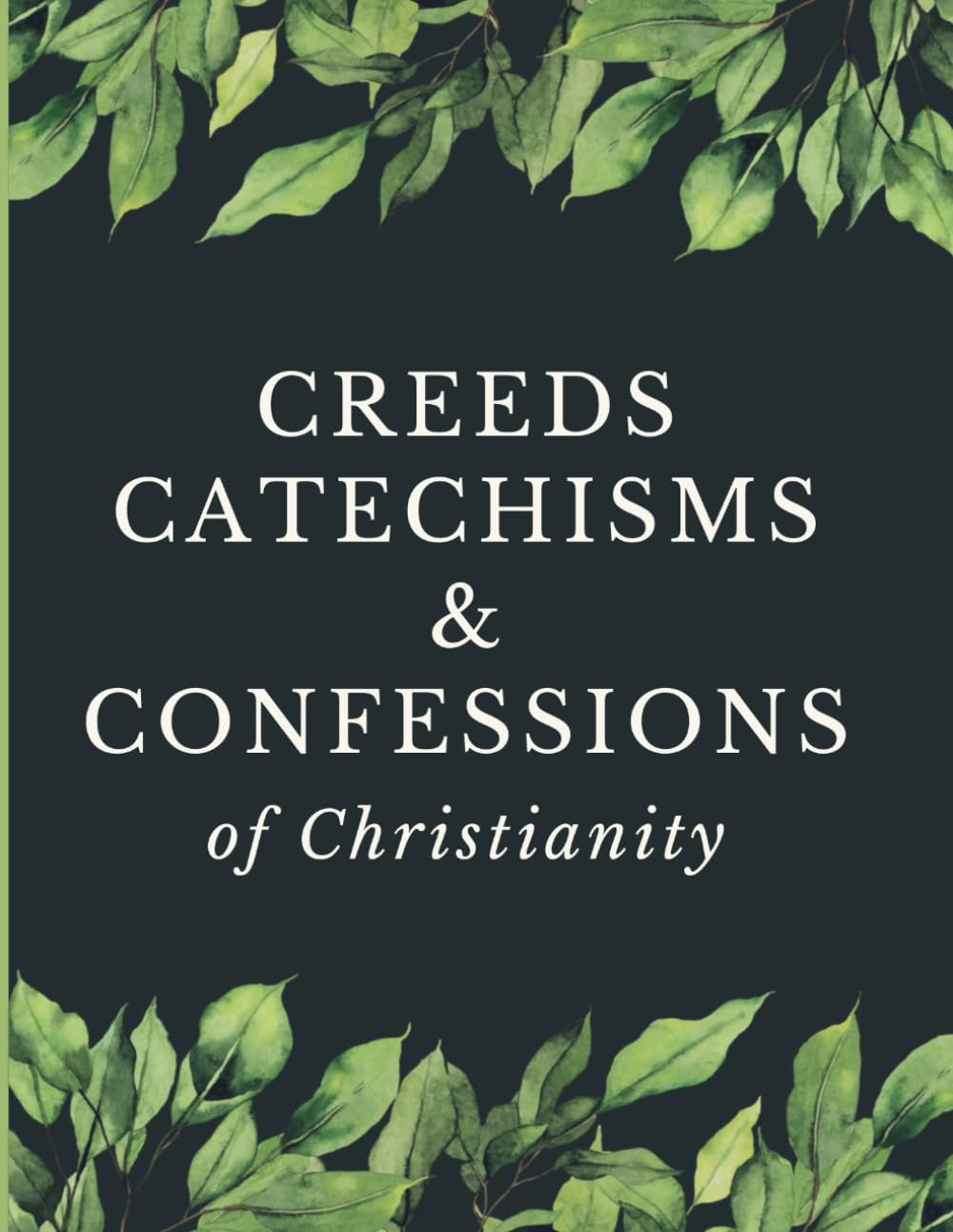 Creeds, Catechisms, & Confessions of Christianity: Historic Documents of Faith | The 1689 Baptist Confession, Heidelberg Catechism, Westminster Standards, Apostles’ Creed, Nicene Creed, & More