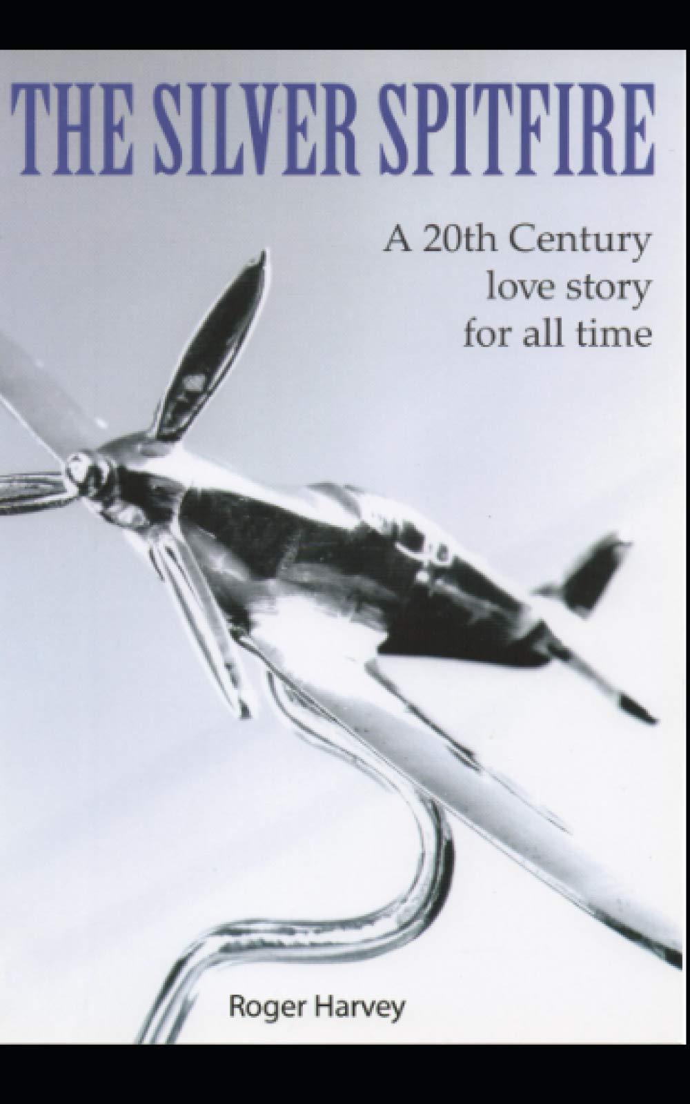 The Silver Spitfire: A 20th century love story for all time