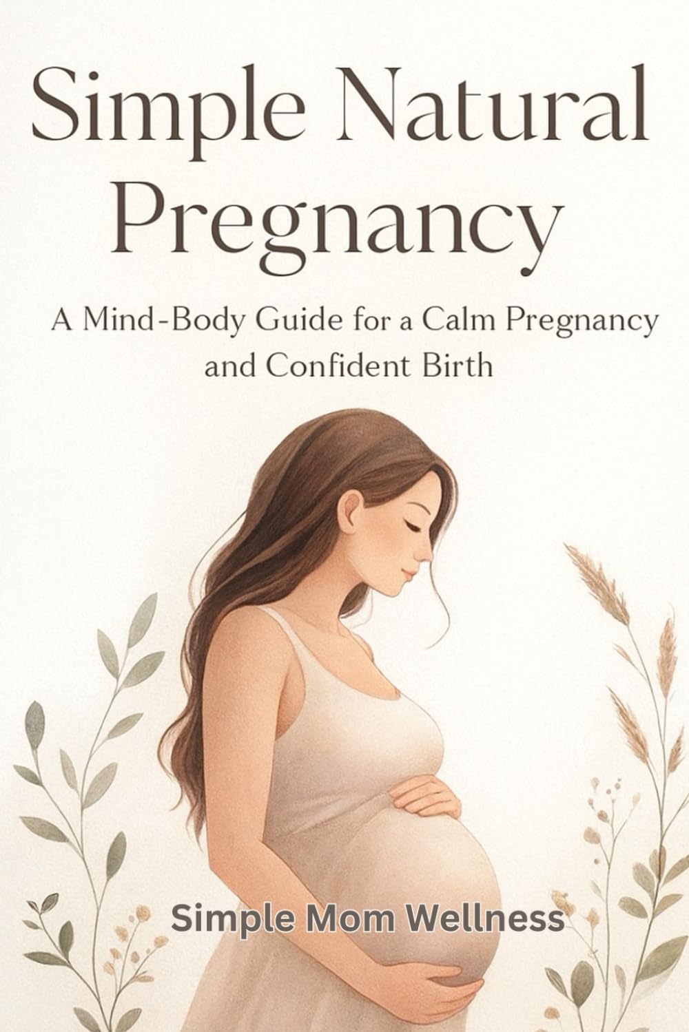 Simple Natural Pregnancy: A Mind-Body Guide for a Calm Pregnancy and Confident Birth