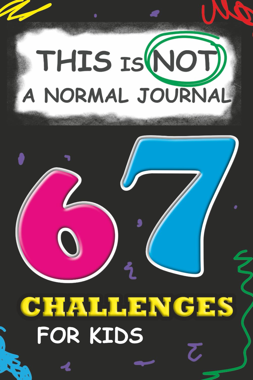 67 Challenges for Kids: This is NOT a Normal Journal: A Fun and Creative Activity Book Full of Six and Seven Missions!
