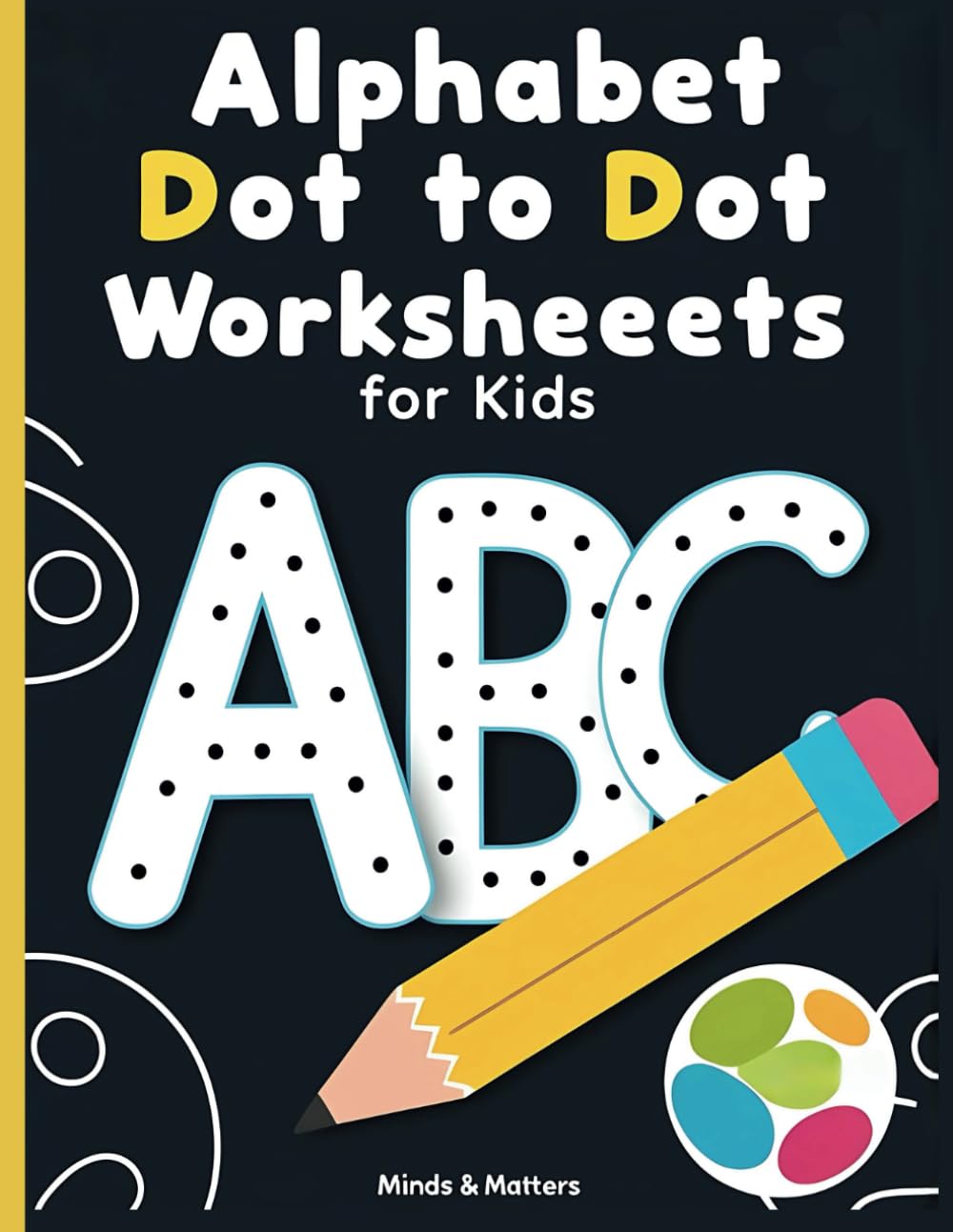 Alphabet Dot to Dot Worksheets for Kids: Fun and Engaging Learning Activities: Develop Early Learning Skills with Alphabet and Number Dot to Dot Worksheets for Toddlers and Preschoolers