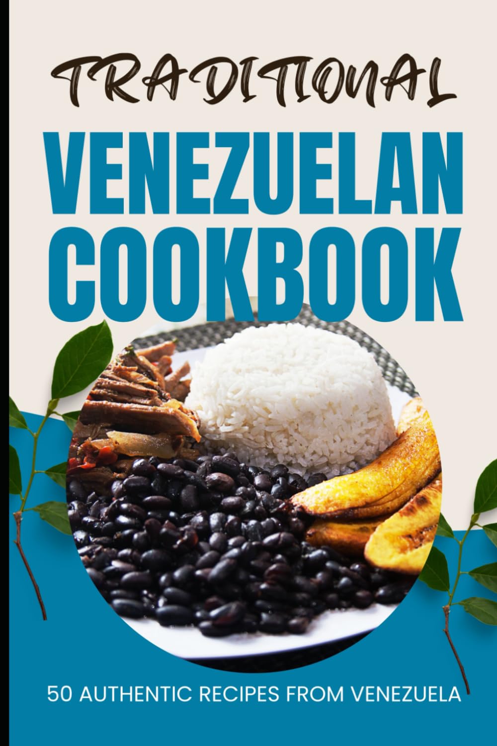 Traditional Venezuelan Cookbook: 50 Authentic Recipes from Venezuela